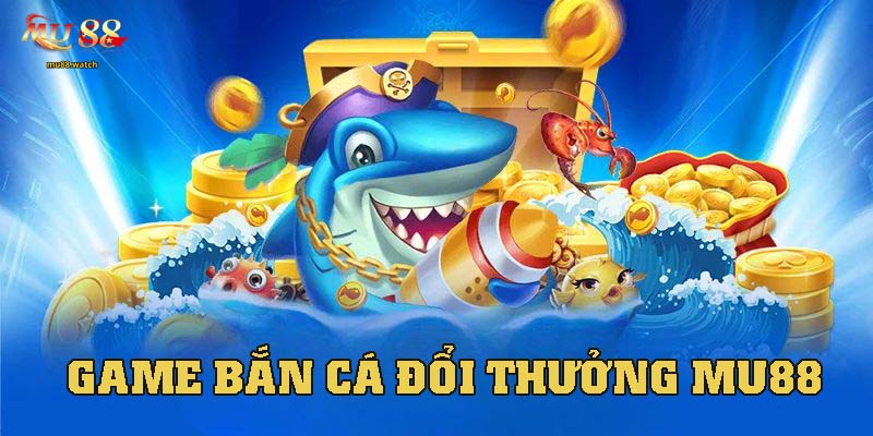 Tổng quan game bắn cá đổi thưởng
